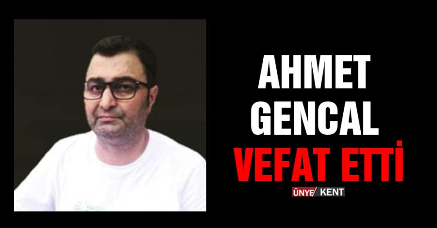 Ahmet Gencal vefat etti