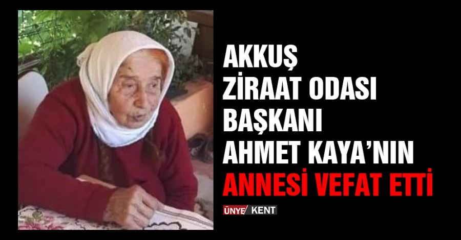 Akkuş Ziraat Odası Başkanı Ahmet Kaya’nın annesi vefat etti