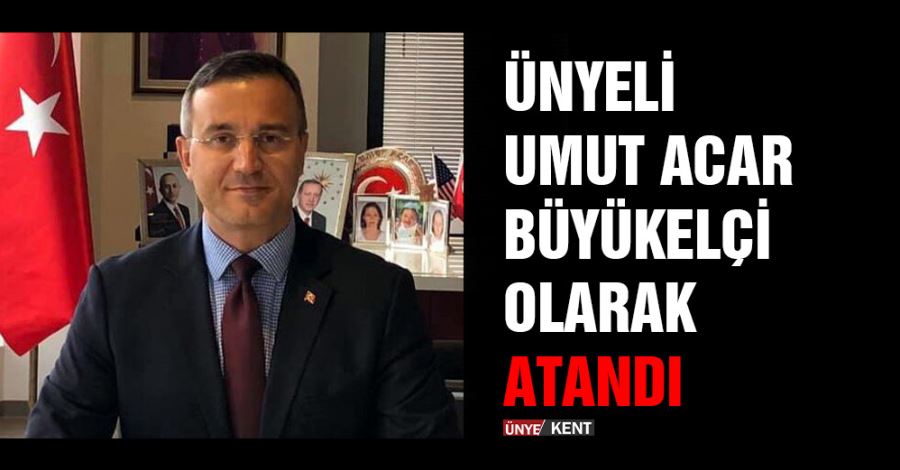 Ünyeli Umut Acar büyükelçi olarak atandı