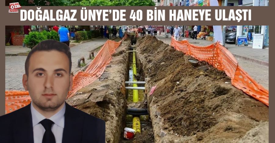   Doğalgaz Ünye’de 40 bin haneye ulaştı
