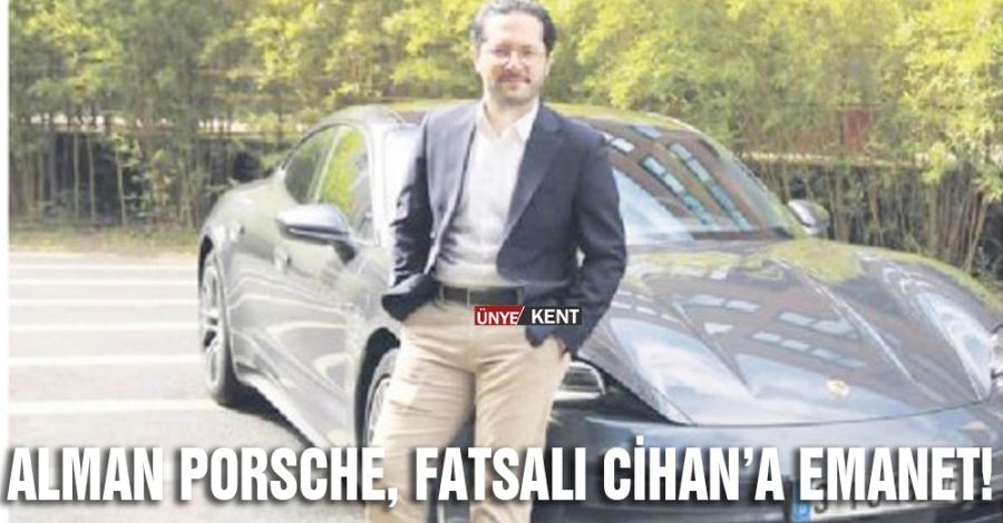 Alman Porsche, Fatsalı Cihan’a emanet!