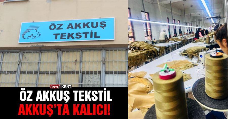 Öz Akkuş Tekstil Akkuş’ta kalıcı!