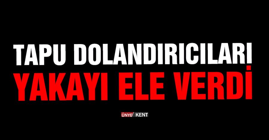  Tapu dolandırıcıları yakayı ele verdi