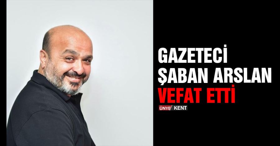   Gazeteci Şaban Arslan vefat etti