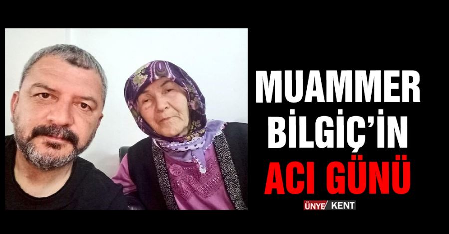 Muammer Bilgiç’in acı günü 