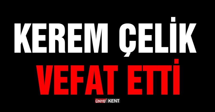 Kerem Çelik vefat etti