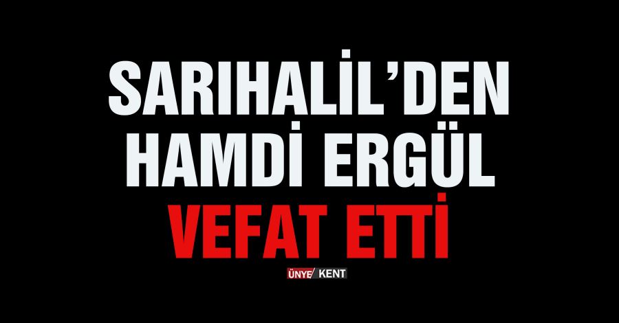 Sarıhalil’den Hamdi Ergül vefat etti