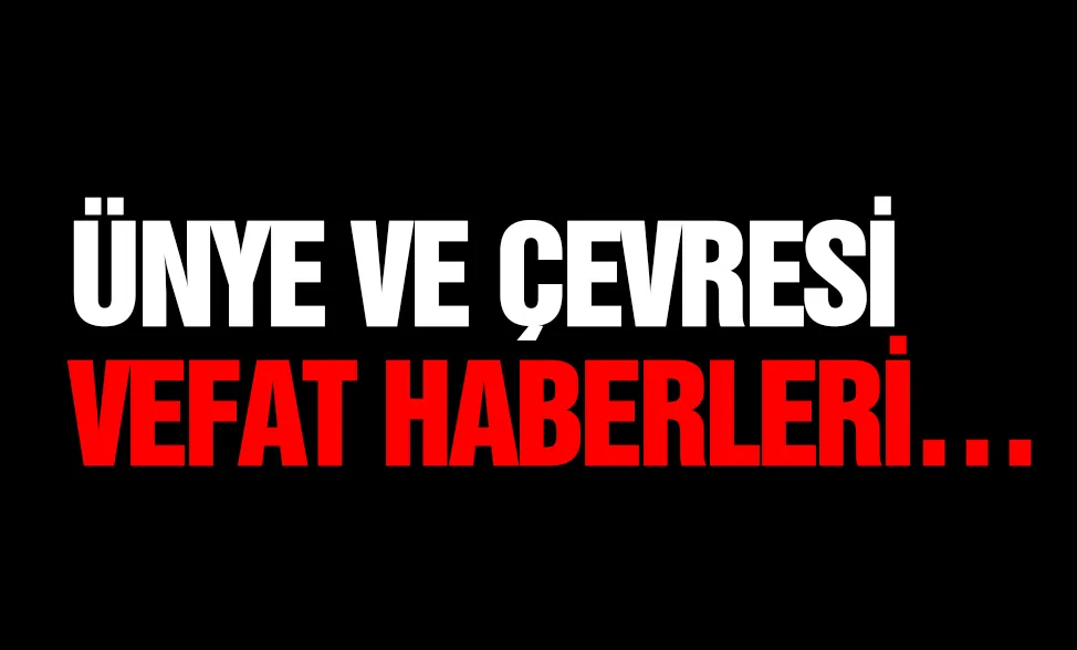 Ünye ve çevresi vefat haberleri…