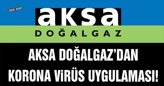 Aksa Doğalgaz’dan korona virüs uygulaması!