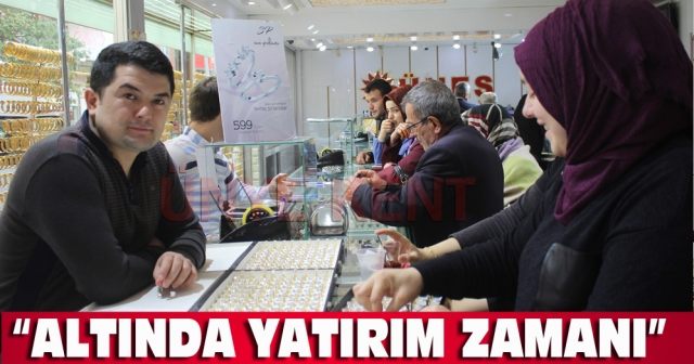 “Altında yatırım zamanı”
