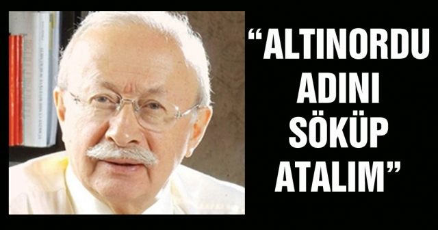 “Altınordu adını söküp atalım”