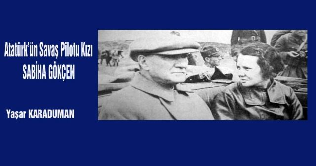 Atatürk’ün Savaş Pilotu Kızı SABİHA GÖKÇEN
