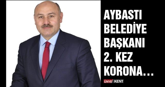 Aybastı Belediye Başkanı 2. kez korona…