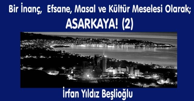 Bir İnanç,  Efsane, Masal  Ve Kültür Meselesi Olarak;  ASARKAYA! (2)