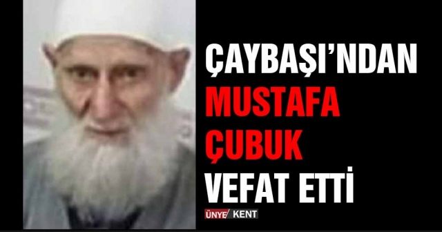 Çaybaşı’ndan Mustafa Çubuk vefat etti
