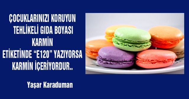 ÇOCUKLARINIZI KORUYUN  TEHLİKELİ GIDA BOYASI KARMİN ETİKETİNDE “E120” YAZIYORSA KARMİN İÇERİYORDUR..