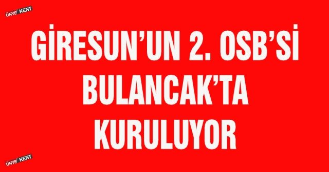Giresun’un 2. Osb’si bulancak’ta kuruluyor