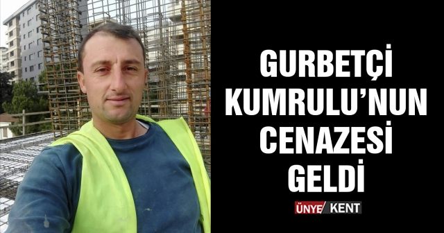 Gurbetçi Kumrulu’nun cenazesi geldi