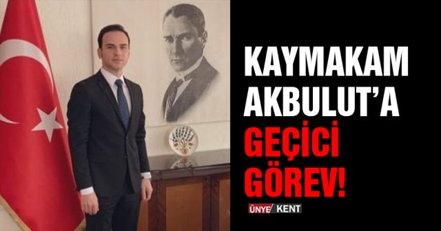 Kaymakam Akbulut’a geçici görev!