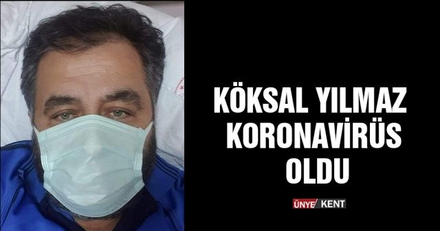 Köksal Yılmaz koronavirüs oldu