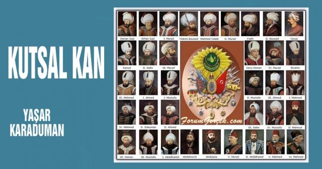 KUTSAL KAN Osmanlı Padişahları kardeşlerini ve oğullarını neden boğdurdular