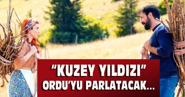 “Kuzey Yıldızı” Ordu’yu parlatacak…