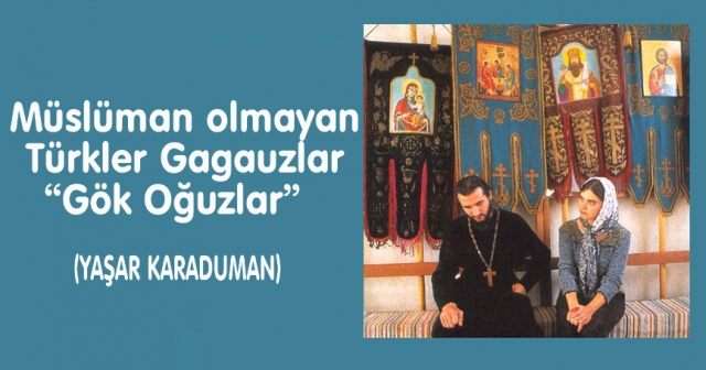 Müslüman olmayan  Türkler Gagauzlar  “Gök Oğuzlar”