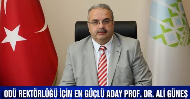ODÜ Rektörlüğü için en güçlü aday Prof. Dr. Ali Güneş