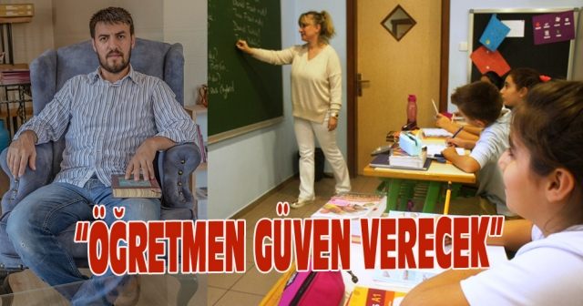 “Öğretmen güven verecek”