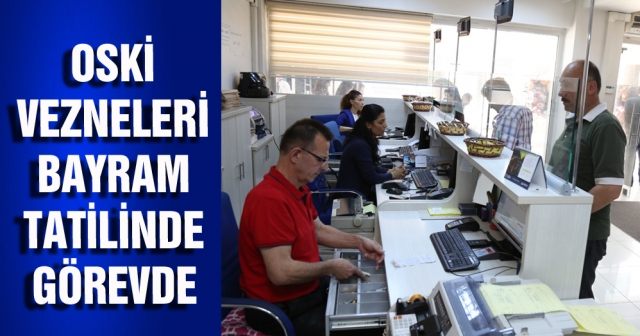 OSKİ vezneleri bayram tatilinde görevde