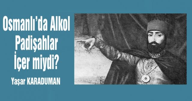 Osmanlı’da Alkol  Padişahlar  İçer miydi?