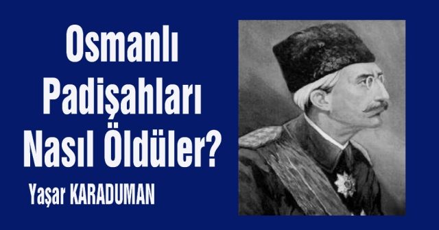 Osmanlı  Padişahları Nasıl Öldüler?