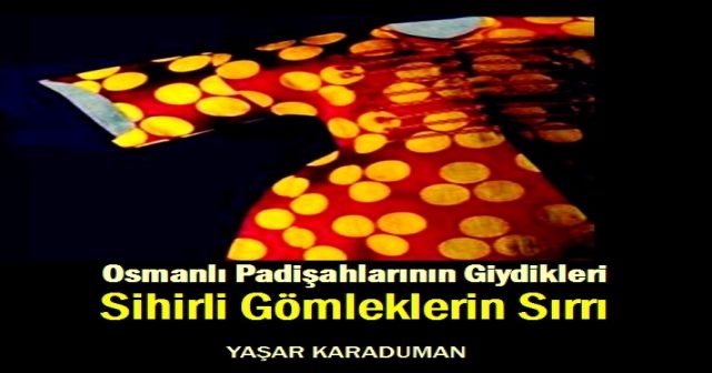 Osmanlı Padişahlarının Giydikleri Sihirli Gömleklerin Sırrı