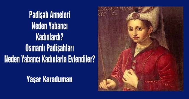 Padişah Anneleri  Neden Yabancı  Kadınlardı? Osmanlı Padişahları  Neden Yabancı Kadınlarla Evlendiler?
