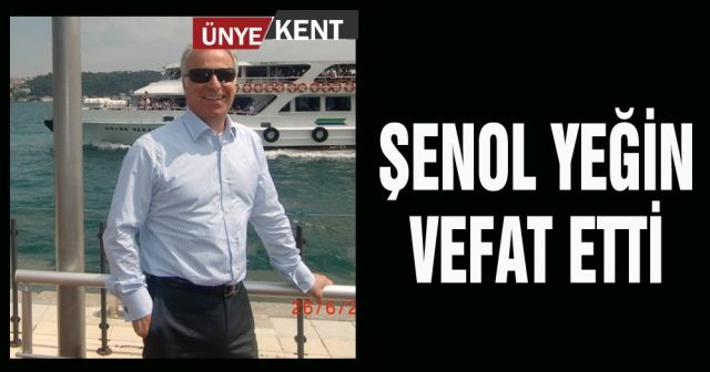 Şenol Yeğin vefat etti