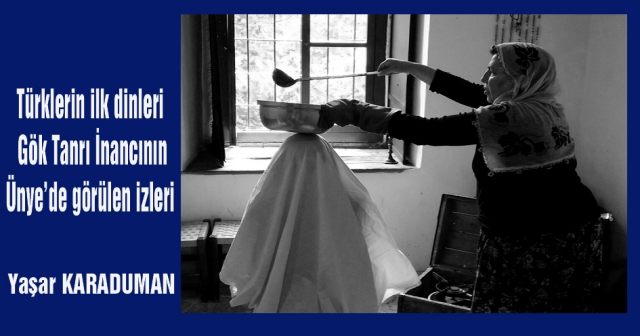 Türklerin ilk dinleri Gök Tanrı  İnancının Ünye’de görülen izleri