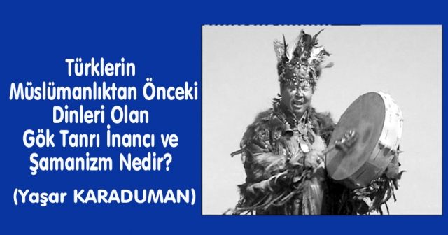 Türklerin Müslümanlıktan Önceki Dinleri Olan Gök Tanrı İnancı ve Şamanizm Nedir?