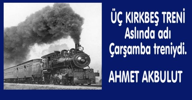 ÜÇ KIRKBEŞ TRENİ Aslında adı Çarşamba treniydi.