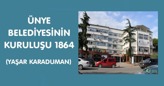 ÜNYE  BELEDİYESİNİN KURULUŞU 1864