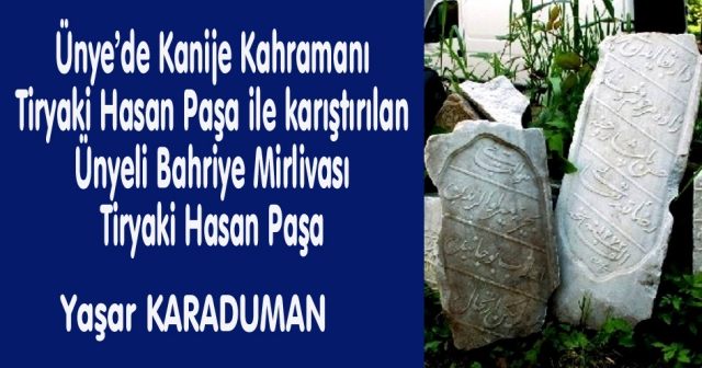 Ünye’de Kanije Kahramanı Tiryaki Hasan Paşa ile karıştırılan Ünyeli Bahriye Mirlivası Tiryaki Hasan Paşa