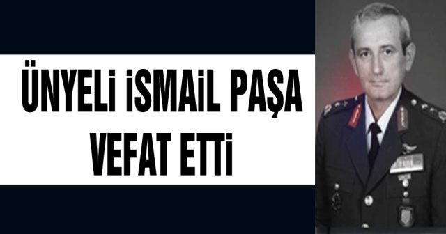 Ünyeli İsmail Paşa vefat etti