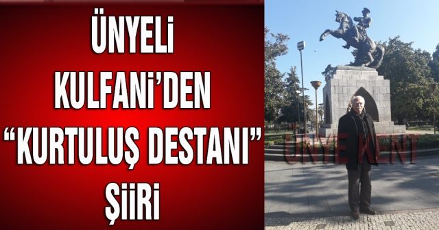 Ünyeli Kulfani’den “Kurtuluş Destanı” şiiri