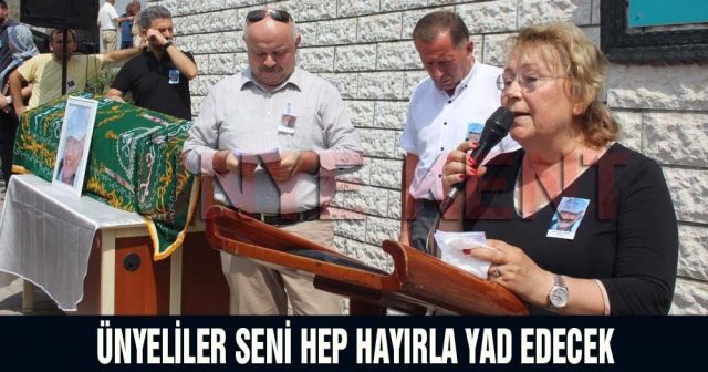 Ünyeliler seni hep hayırla yad edecek